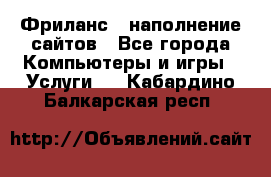 Фриланс - наполнение сайтов - Все города Компьютеры и игры » Услуги   . Кабардино-Балкарская респ.